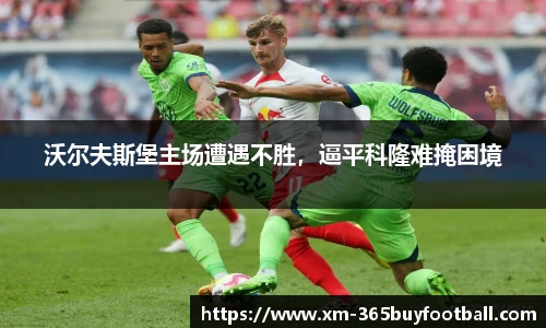 沃尔夫斯堡主场遭遇不胜,逼平科隆难掩困境